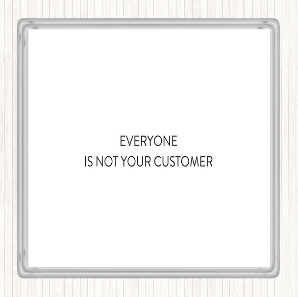 White Black Everyone Is Not Your Customer Quote Coaster