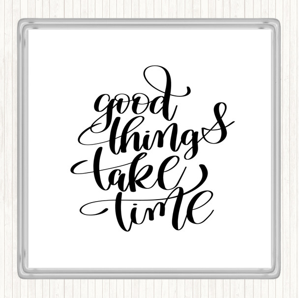 White Black Good Things Take Time Quote Coaster