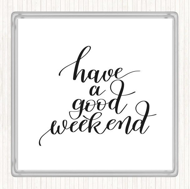 White Black Have A Good Weekend Quote Coaster