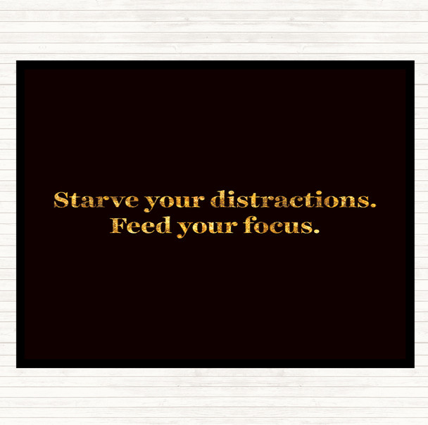 Black Gold Starve Your Distractions Quote Placemat