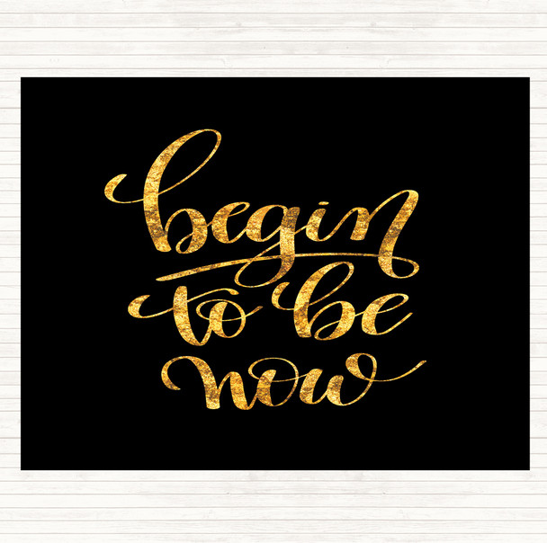 Black Gold Begin To Be Now Quote Placemat