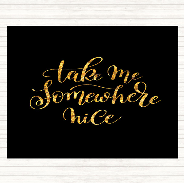 Black Gold Take Me Somewhere Nice Quote Placemat