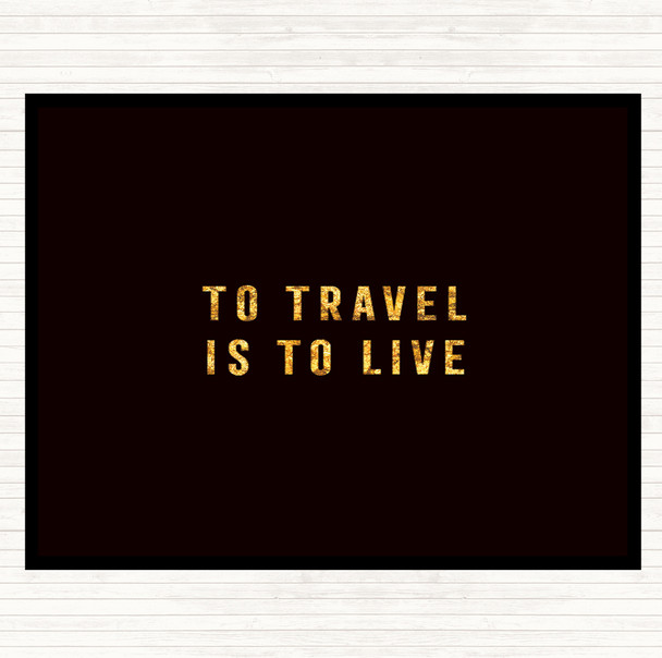 Black Gold To Travel Is To Live Quote Placemat