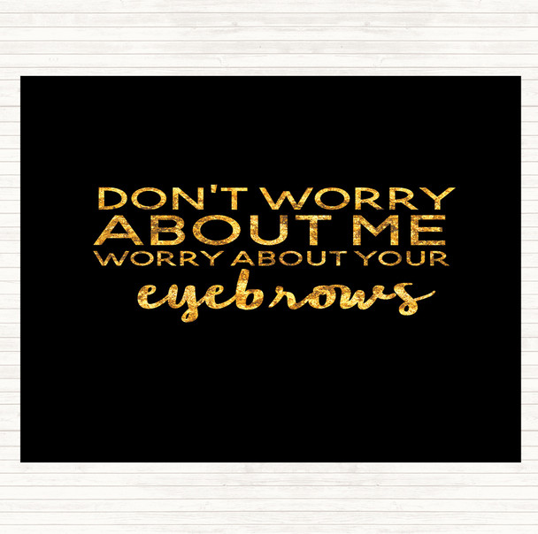 Black Gold Worry About Your Eyebrows Quote Placemat