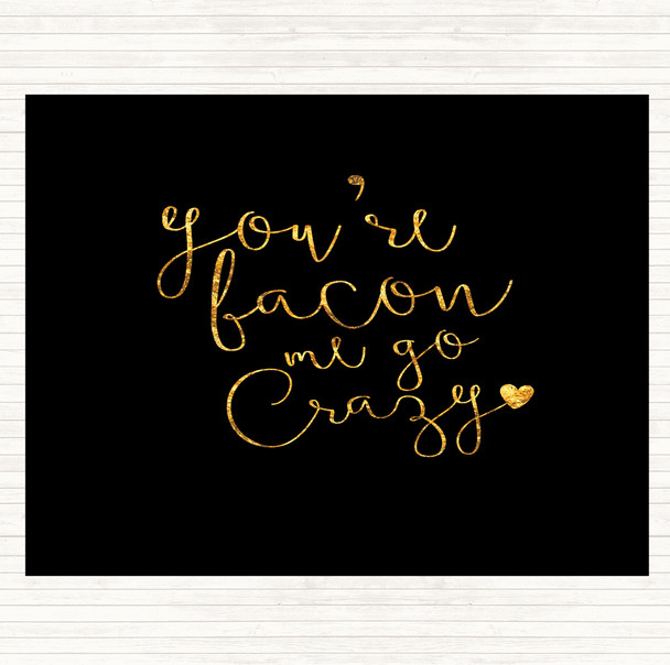 Black Gold You're Bacon Me Go Crazy Quote Placemat