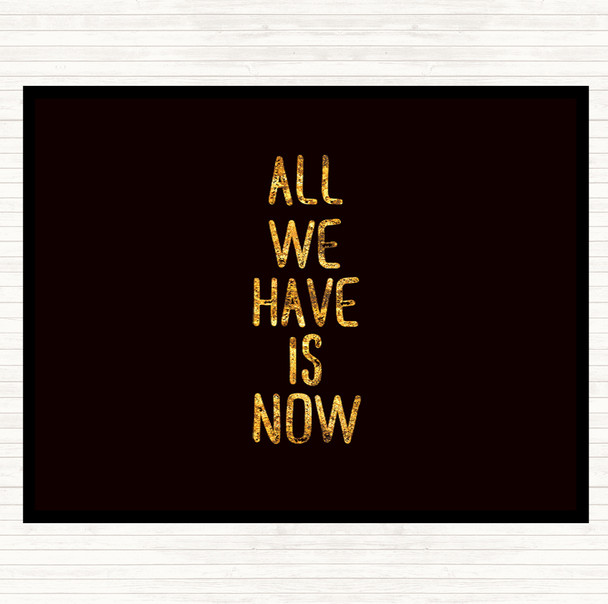 Black Gold All We Have Is Now Quote Placemat