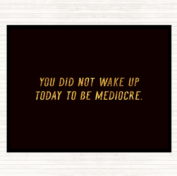Black Gold Did Not Wake Up Mediocre Quote Placemat