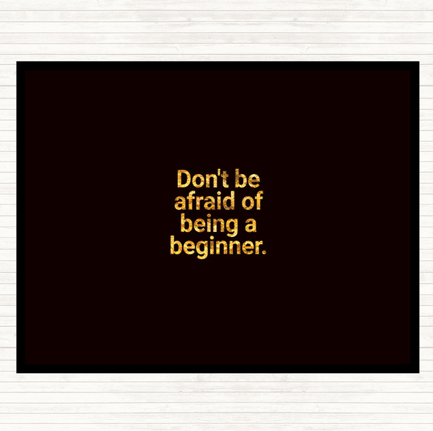 Black Gold Don't Be Afraid Of Being A Beginner Quote Placemat