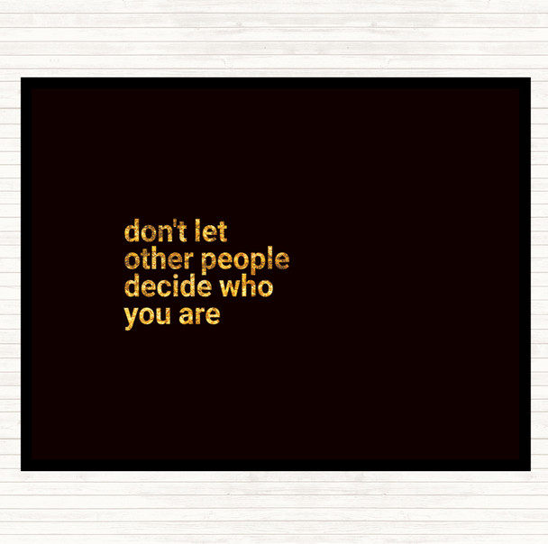 Black Gold Don't Let Other People Decide Who You Are Quote Placemat