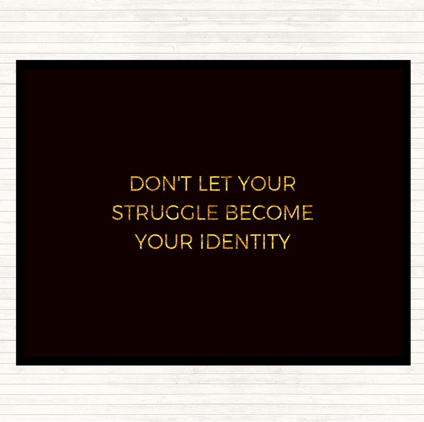 Black Gold Don't Let Your Struggle Become Your Identity Quote Placemat