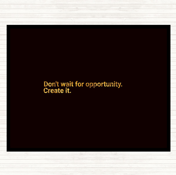 Black Gold Don't Wait For Opportunity Create It Quote Placemat