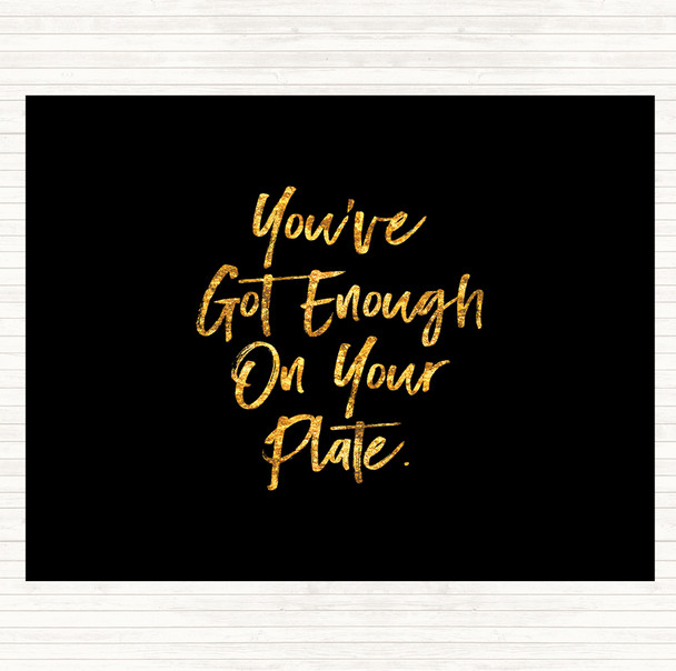 Black Gold Enough On Your Plate Quote Placemat