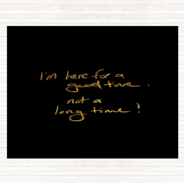 Black Gold Good Time Not Long Time Quote Placemat