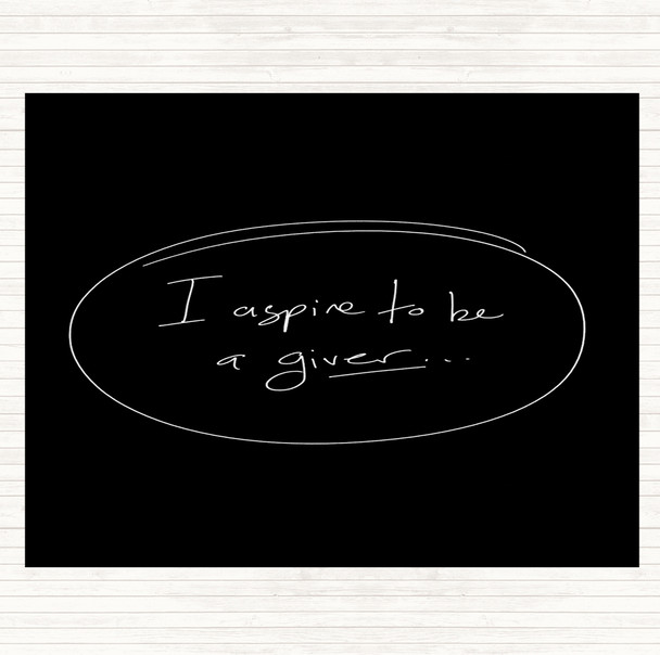 Black White I Aspire To Be Giver Quote Placemat