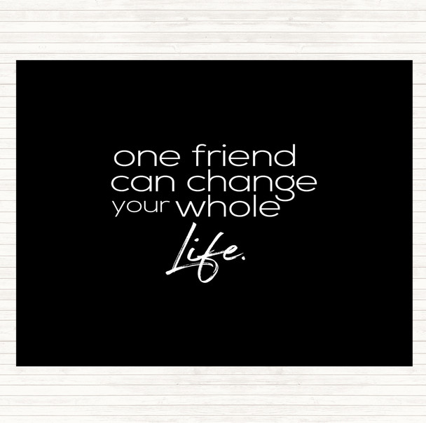 Black White One Friend Can Change Your Life Quote Placemat