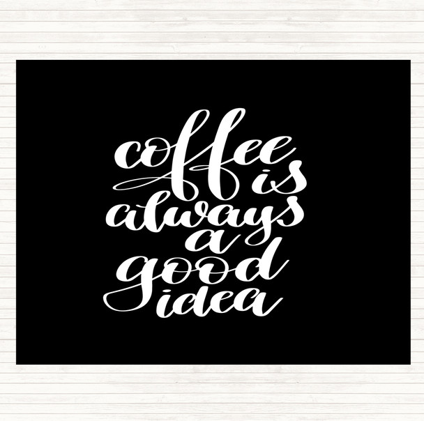 Black White Coffee Is Always A Good Idea Quote Placemat