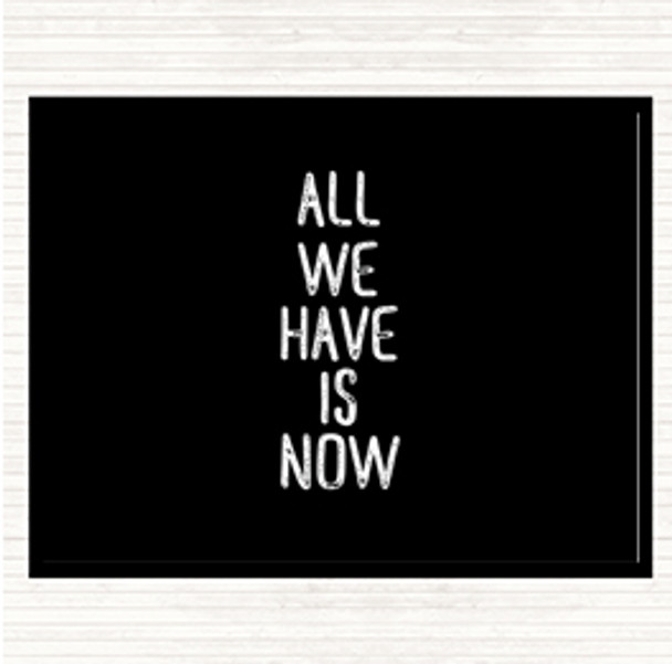 Black White All We Have Is Now Quote Placemat