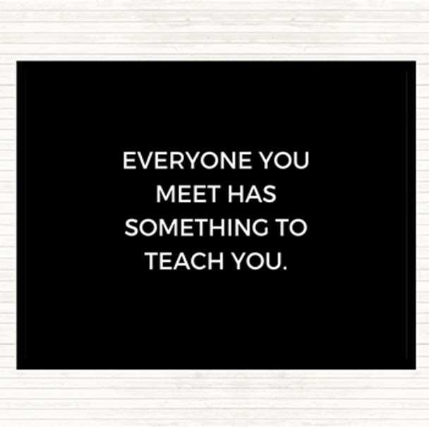 Black White Everyone You Meet Can Teach You Something Quote Placemat