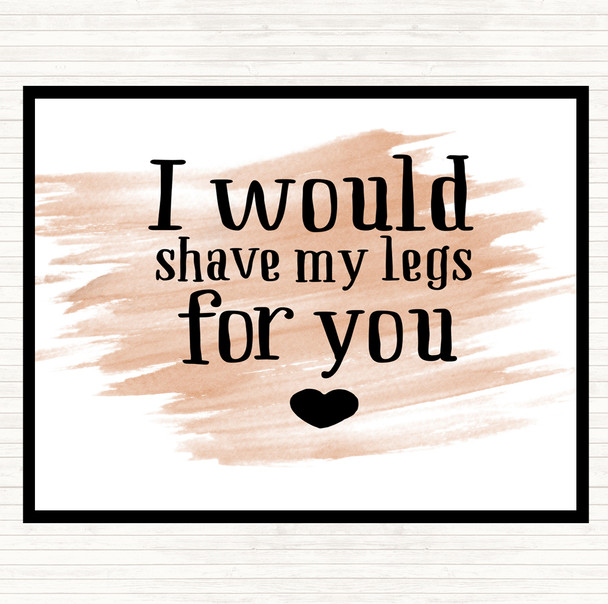 Watercolour I Would Shave My Legs For You Quote Placemat