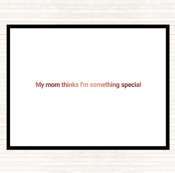 Rose Gold My Mum Thinks I'm Something Special Quote Placemat