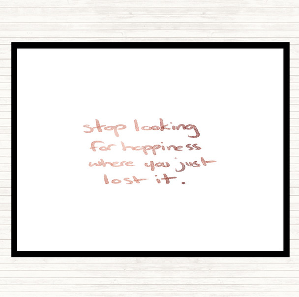 Rose Gold Stop Looking For Happiness Quote Placemat