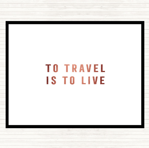 Rose Gold To Travel Is To Live Quote Placemat