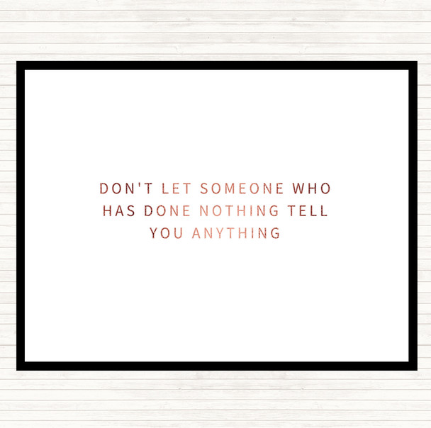 Rose Gold Don't Let Someone Who's Done Nothing Tell You Anything Quote Placemat