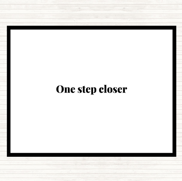 White Black One Step Closer Quote Placemat