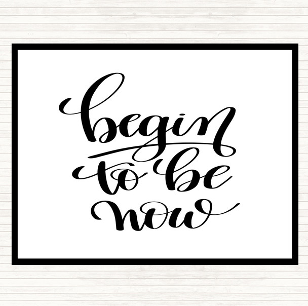 White Black Begin To Be Now Quote Placemat