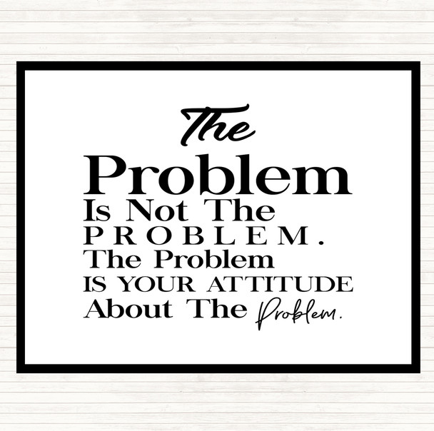 White Black The Problem Is Your Attitude Quote Placemat