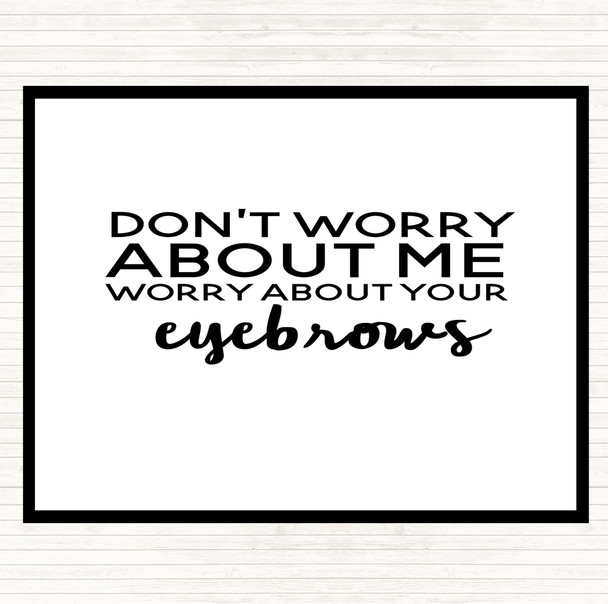 White Black Worry About Your Eyebrows Quote Placemat