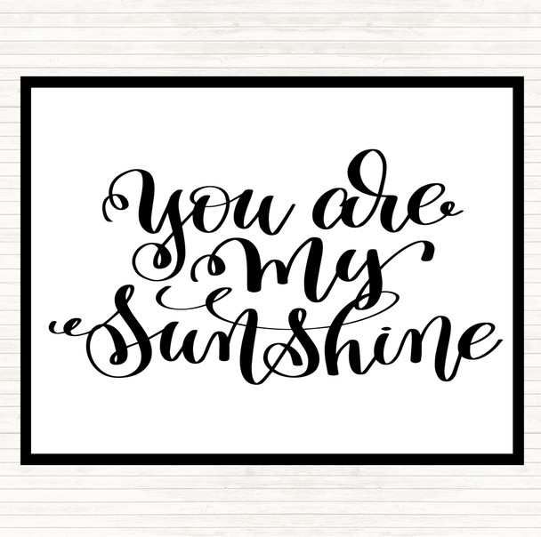 White Black You Are My Sunshine Quote Placemat
