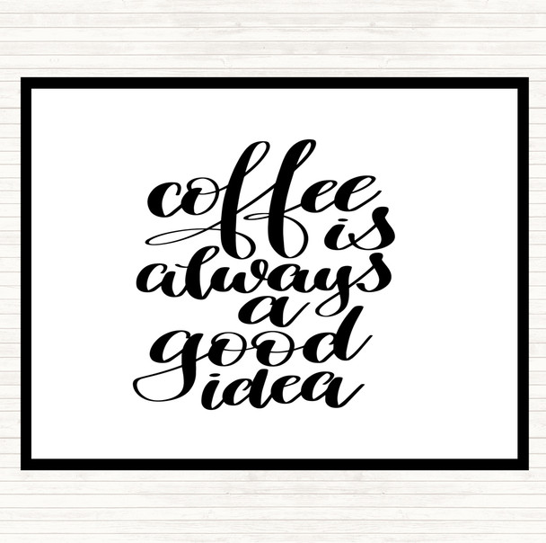 White Black Coffee Is Always A Good Idea Quote Placemat