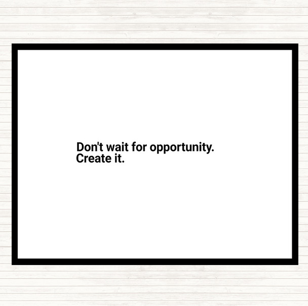 White Black Don't Wait For Opportunity Create It Quote Placemat