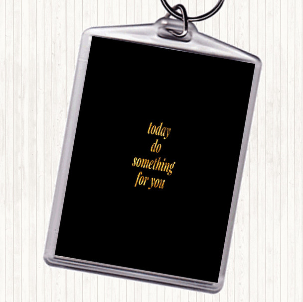 Black Gold Do Something For You Quote Keyring
