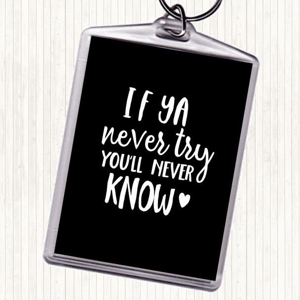 Black White If Ya Never Try You'll Never Know Quote Keyring