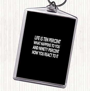 Black White Life Is Ten Percent What Happens And Ninety Percent How You React Quote Keyring