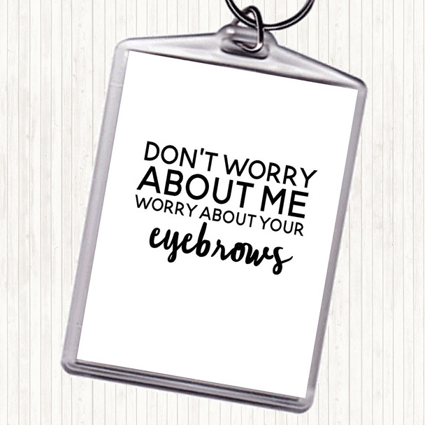 White Black Worry About Your Eyebrows Quote Keyring