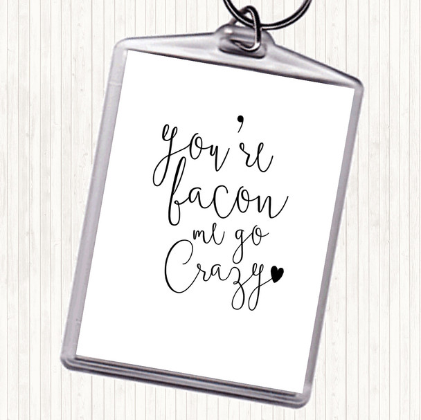 White Black You're Bacon Me Go Crazy Quote Keyring