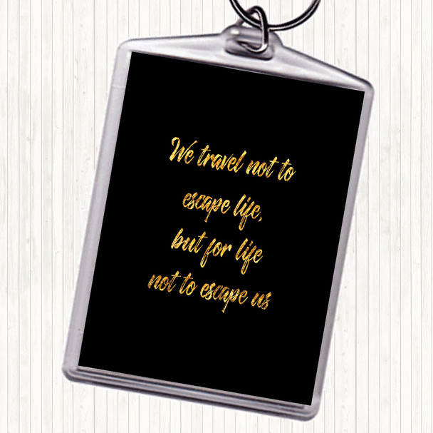 Black Gold Life Not To Escape Quote Keyring