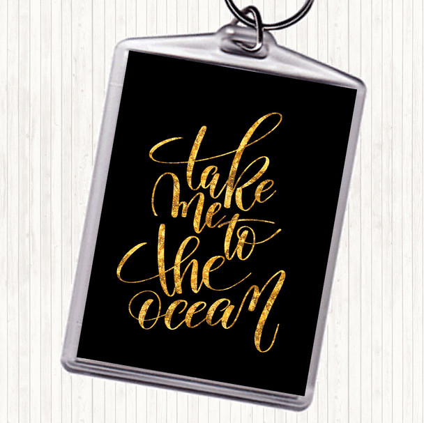 Black Gold Take Me To The Ocean Quote Keyring