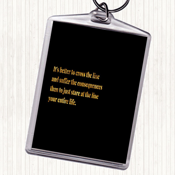 Black Gold Better To Cross The Line Quote Keyring