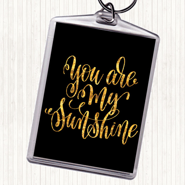 Black Gold You Are My Sunshine Quote Keyring