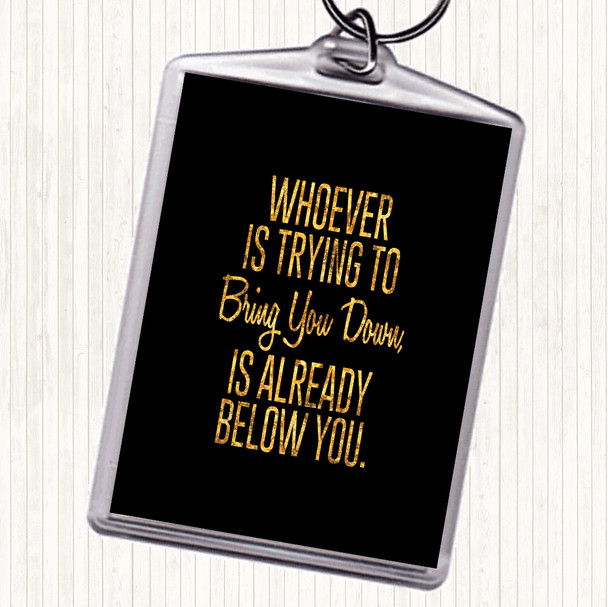 Black Gold Bring You Down Quote Keyring