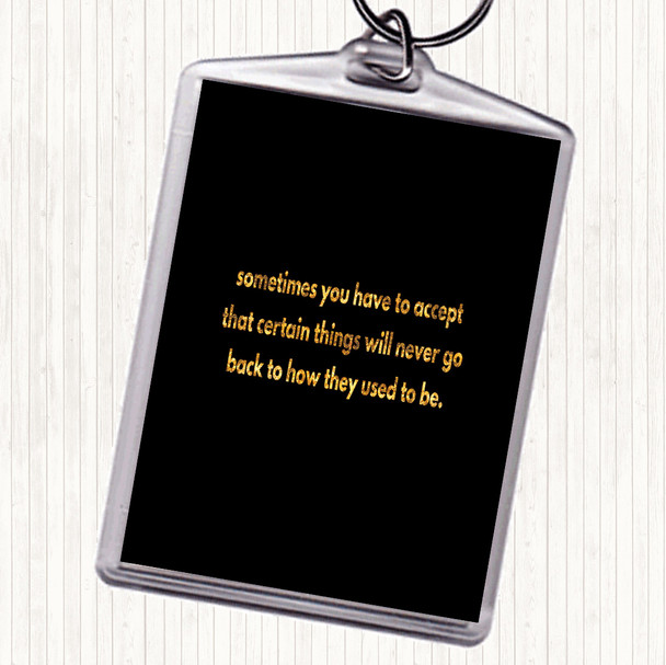 Black Gold Certain Things Will Never Go Back Quote Keyring