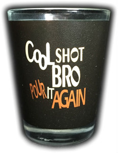 Funny Shot Glass "COOL SHOT BRO POUR IT AGAIN" 2 oz Funny Shot Glass "COOL SHOT BRO POUR IT AGAIN" 2 oz