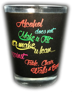 Funny Shot Glass "Alcohol does not Make Fat It's make u lean against Table, Chair, Walls & Bars" 2 oz Funny Shot Glass "Alcohol does not Make Fat It's make u lean against Table, Chair, Walls & Bars" 2 oz