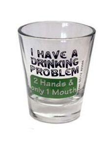 Shot glass "I have a Drinking Problem 2 Hands & only 1 Mouth" 2 oz Shot glass "I have a Drinking Problem 2 Hands & only 1 Mouth" 2 oz