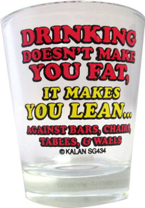 Shot glass "Drinking doesn't make you FAT, It makes you Lean....Walls " 2 oz Shot glass "Drinking doesn't make you FAT, It makes you Lean....Walls " 2 oz