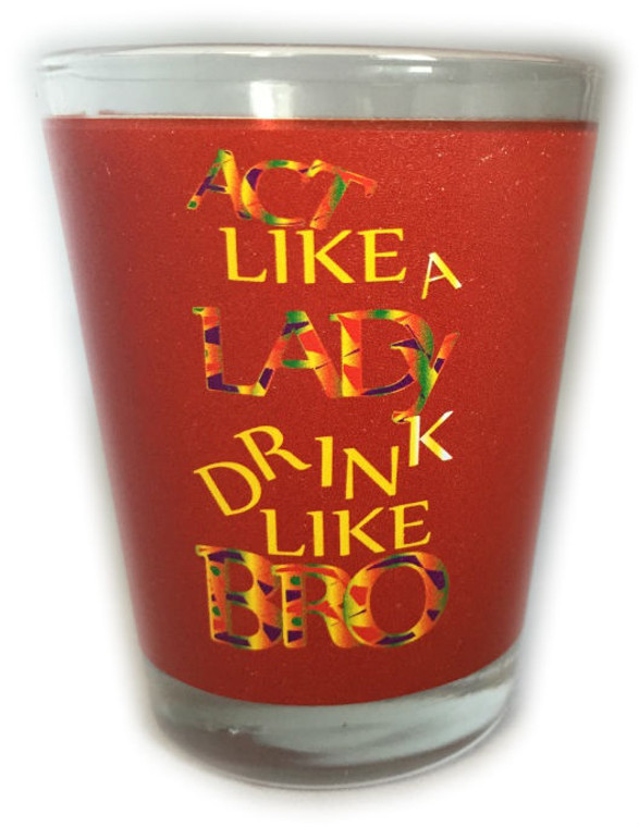 Funny Shot Glass "ACT LIKE A LADY DRINK LIKE BRO" 2 oz